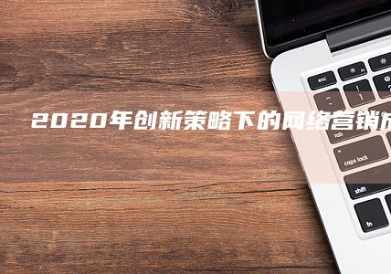 2020年创新策略下的网络营销成功案例解析